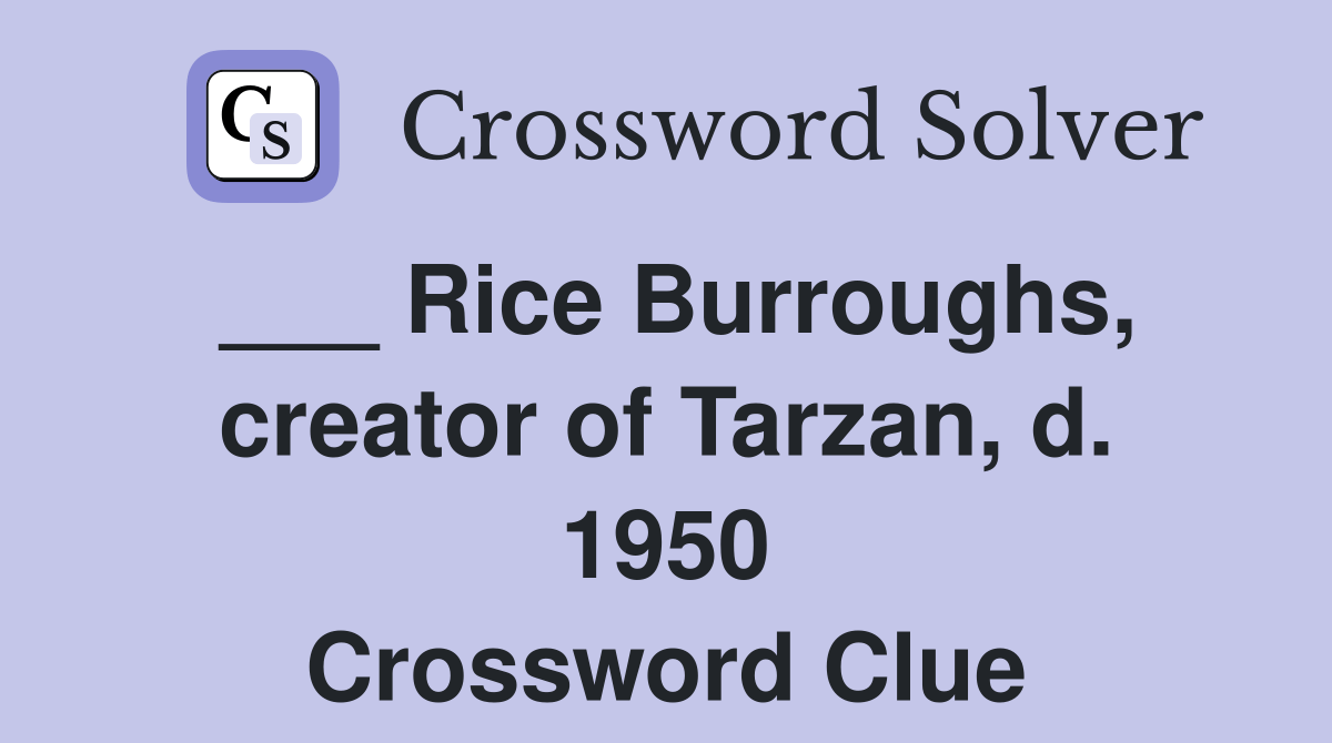 Rice Burroughs, creator of Tarzan, d. 1950 Crossword Clue Answers